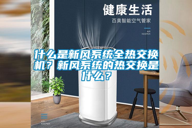 什么是新風(fēng)系統(tǒng)全熱交換機(jī)？新風(fēng)系統(tǒng)的熱交換是什么？