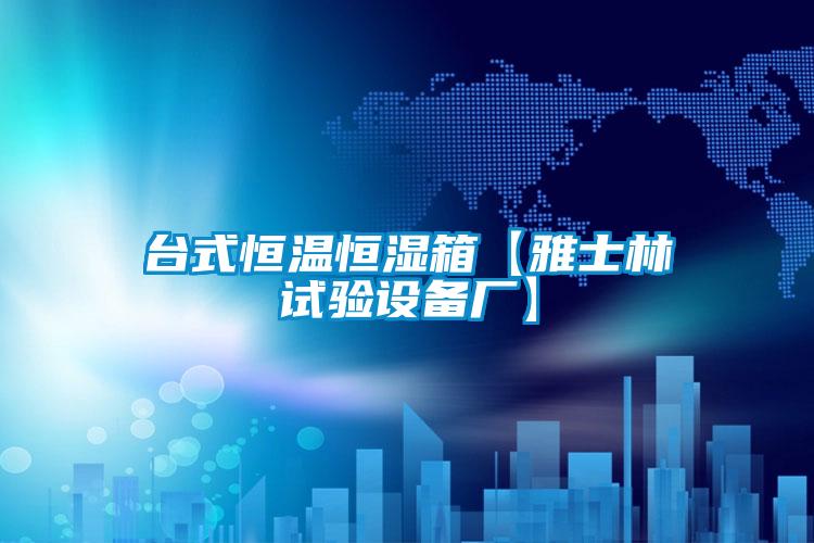 臺式恒溫恒濕箱【雅士林試驗設(shè)備廠】