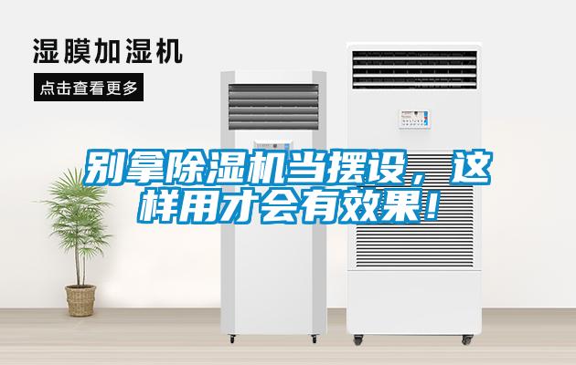 別拿除濕機當(dāng)擺設(shè)，這樣用才會有效果！