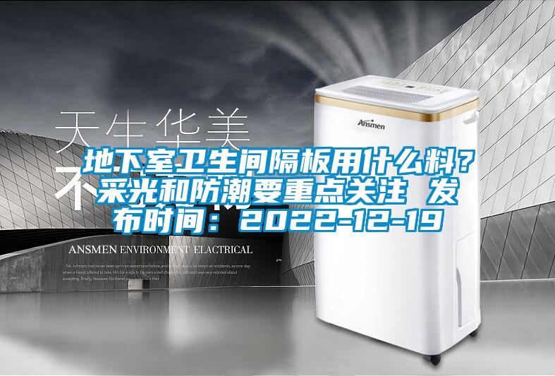 地下室衛(wèi)生間隔板用什么料？采光和防潮要重點(diǎn)關(guān)注 發(fā)布時(shí)間：2022-12-19