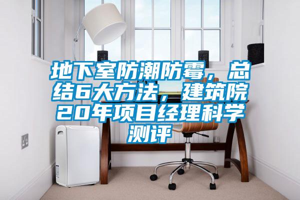 地下室防潮防霉，總結(jié)6大方法，建筑院20年項(xiàng)目經(jīng)理科學(xué)測(cè)評(píng)