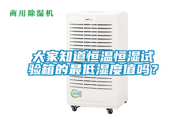 大家知道恒溫恒濕試驗(yàn)箱的最低濕度值嗎？