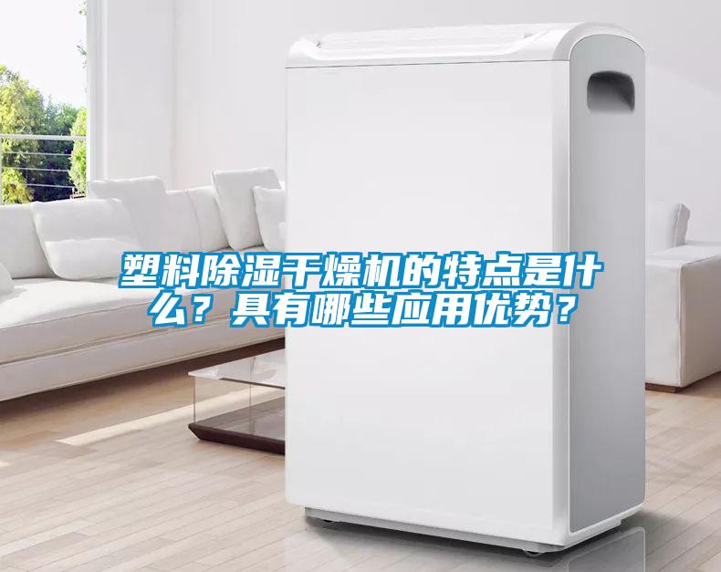 塑料除濕干燥機(jī)的特點(diǎn)是什么？具有哪些應(yīng)用優(yōu)勢？