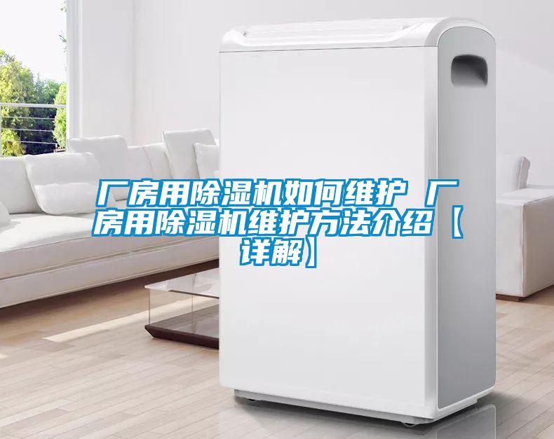 廠房用除濕機如何維護(hù) 廠房用除濕機維護(hù)方法介紹【詳解】