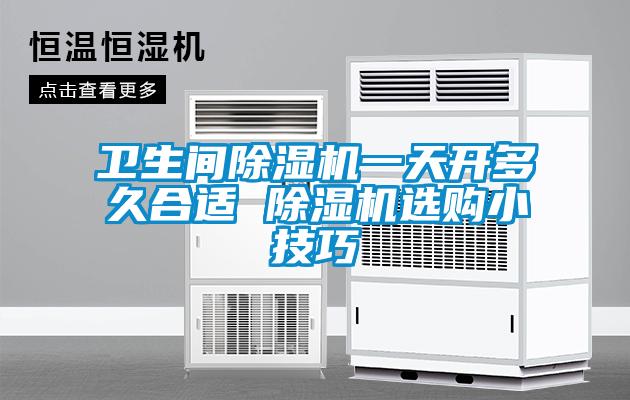 衛(wèi)生間除濕機(jī)一天開多久合適 除濕機(jī)選購小技巧