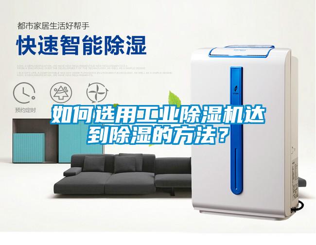 如何選用工業(yè)除濕機達到除濕的方法？