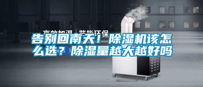 告別回南天！除濕機該怎么選？除濕量越大越好嗎