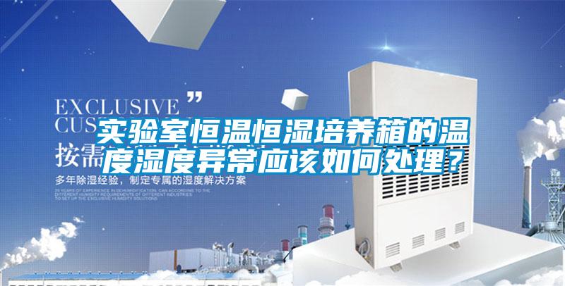 實(shí)驗(yàn)室恒溫恒濕培養(yǎng)箱的溫度濕度異常應(yīng)該如何處理？