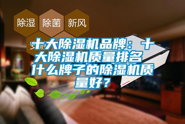 十大除濕機品牌：十大除濕機質(zhì)量排名 什么牌子的除濕機質(zhì)量好？