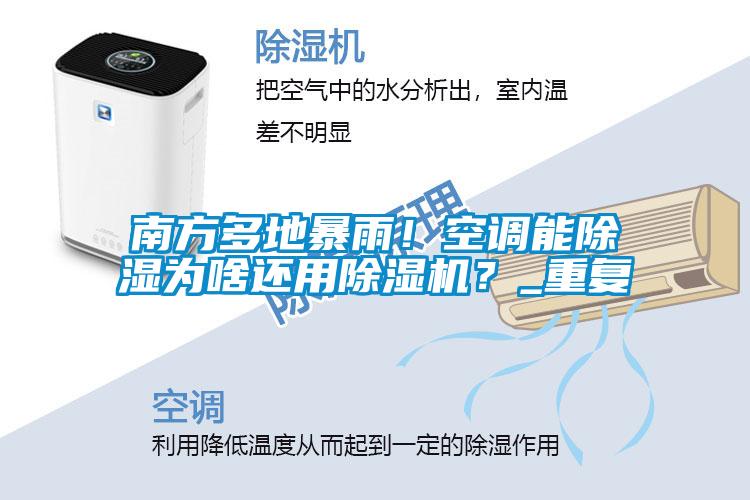 南方多地暴雨！空調(diào)能除濕為啥還用除濕機(jī)？_重復(fù)