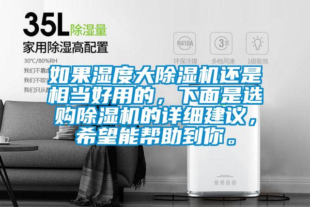 如果濕度大除濕機(jī)還是相當(dāng)好用的，下面是選購除濕機(jī)的詳細(xì)建議，希望能幫助到你。
