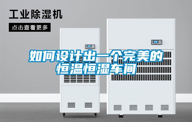 如何設(shè)計出一個完美的恒溫恒濕車間