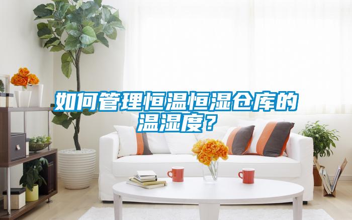 如何管理恒溫恒濕倉庫的溫濕度？