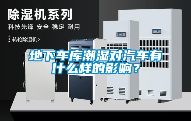 地下車庫潮濕對汽車有什么樣的影響？