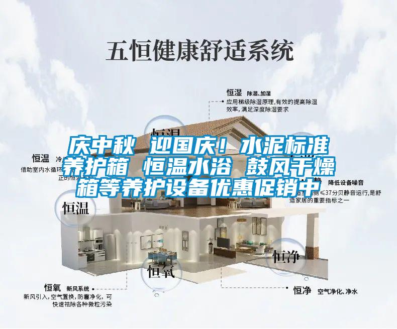 慶中秋 迎國慶！水泥標準養(yǎng)護箱 恒溫水浴 鼓風干燥箱等養(yǎng)護設備優(yōu)惠促銷中