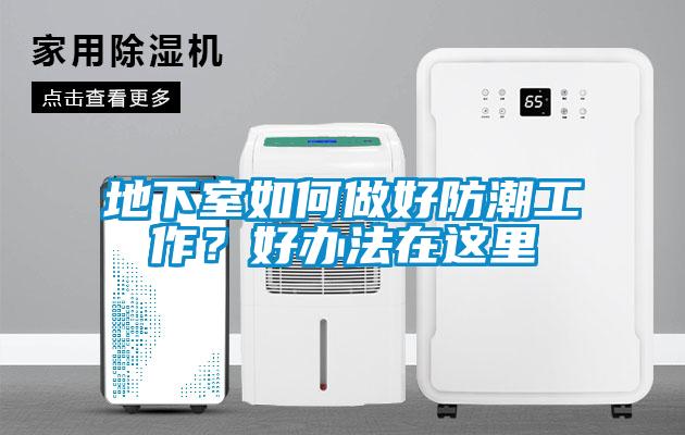地下室如何做好防潮工作？好辦法在這里