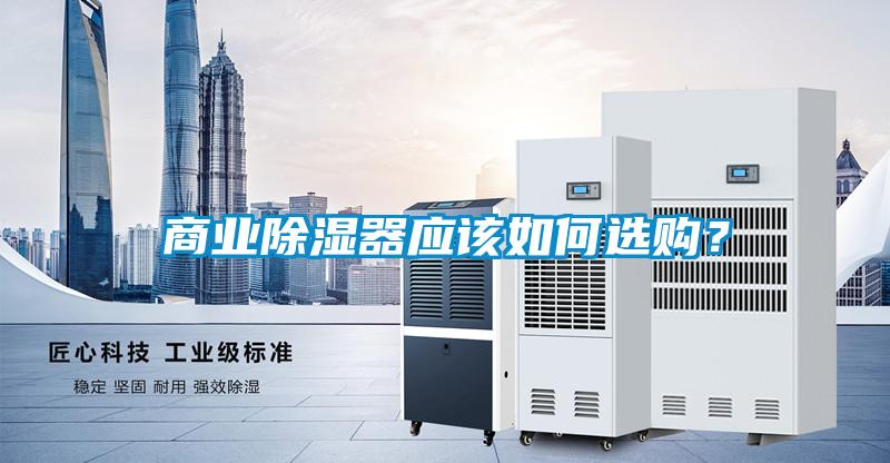 商業(yè)除濕器應(yīng)該如何選購(gòu)？