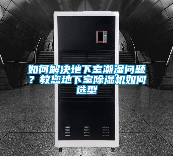 如何解決地下室潮濕問題？教您地下室除濕機如何選型