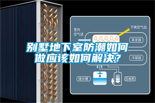 別墅地下室防潮如何做應(yīng)該如何解決？
