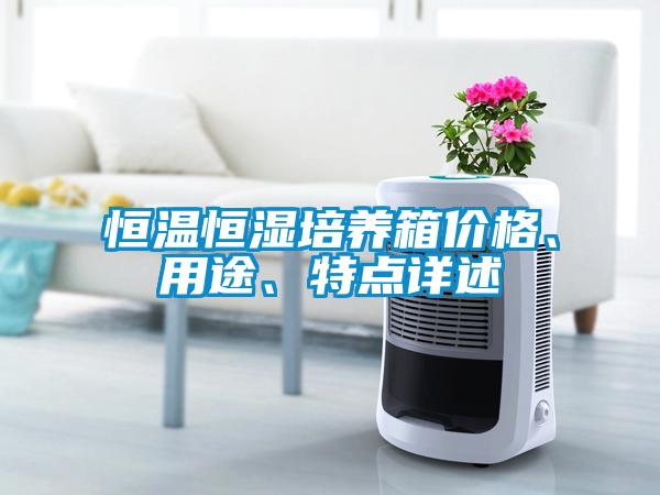 恒溫恒濕培養(yǎng)箱價格、用途、特點詳述