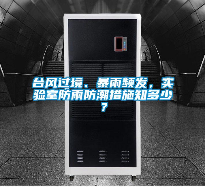 臺風過境、暴雨頻發(fā)，實驗室防雨防潮措施知多少？
