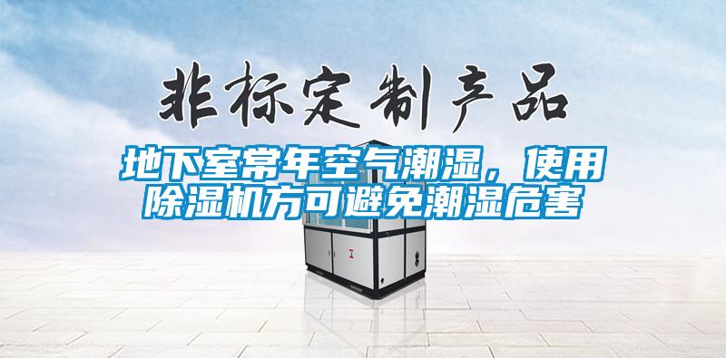 地下室常年空氣潮濕，使用除濕機(jī)方可避免潮濕危害