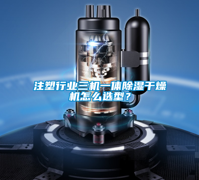 注塑行業(yè)三機(jī)一體除濕干燥機(jī)怎么選型？