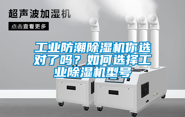 工業(yè)防潮除濕機(jī)你選對了嗎？如何選擇工業(yè)除濕機(jī)型號