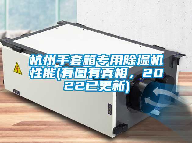杭州手套箱專用除濕機性能(有圖有真相，2022已更新)