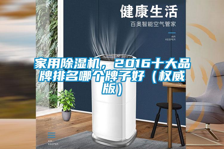 家用除濕機，2016十大品牌排名哪個牌子好（權(quán)威版）