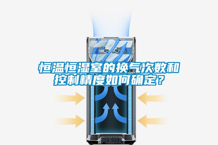 恒溫恒濕室的換氣次數(shù)和控制精度如何確定？