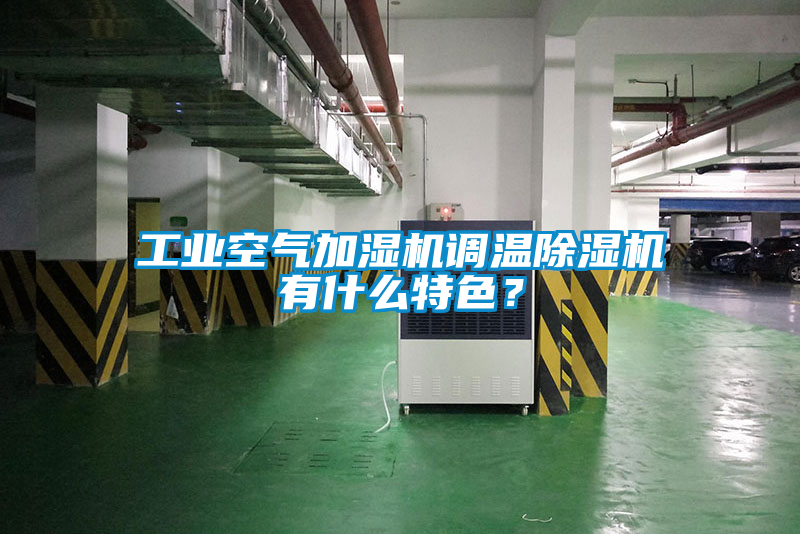 工業(yè)空氣加濕機(jī)調(diào)溫除濕機(jī)有什么特色？