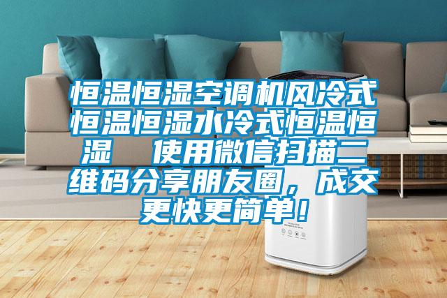 恒溫恒濕空調(diào)機風冷式恒溫恒濕水冷式恒溫恒濕  使用微信掃描二維碼分享朋友圈，成交更快更簡單！