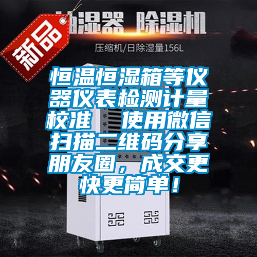恒溫恒濕箱等儀器儀表檢測計(jì)量校準(zhǔn)  使用微信掃描二維碼分享朋友圈，成交更快更簡單！