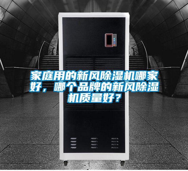 家庭用的新風(fēng)除濕機(jī)哪家好，哪個(gè)品牌的新風(fēng)除濕機(jī)質(zhì)量好？