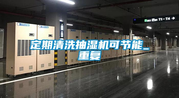 定期清洗抽濕機(jī)可節(jié)能_重復(fù)