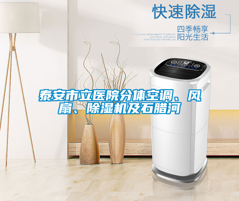泰安市立醫(yī)院分體空調(diào)、風(fēng)扇、除濕機(jī)及石臘河