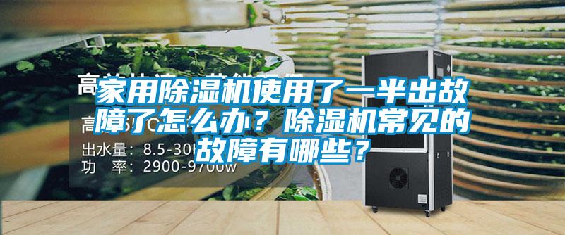家用除濕機使用了一半出故障了怎么辦？除濕機常見的故障有哪些？