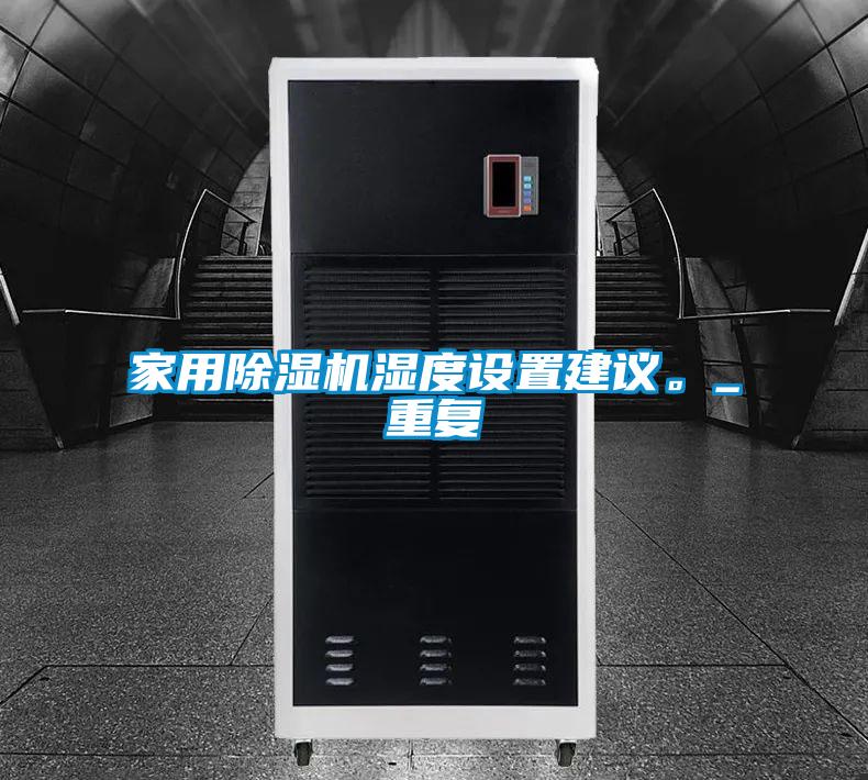 家用除濕機濕度設置建議。_重復