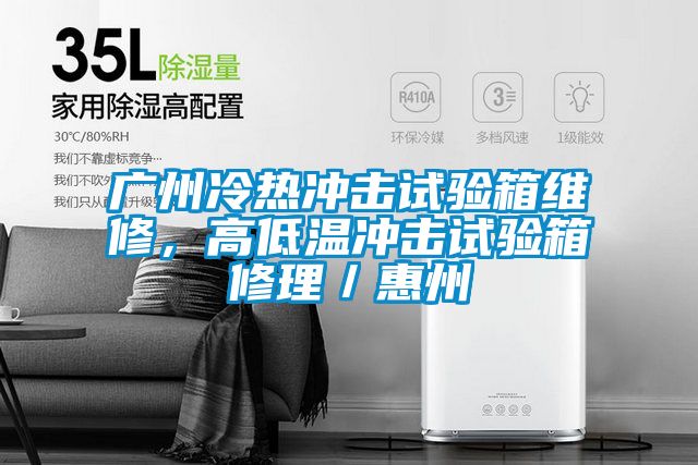 廣州冷熱沖擊試驗箱維修，高低溫沖擊試驗箱修理／惠州