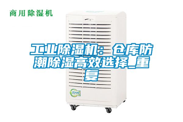 工業(yè)除濕機(jī)：倉(cāng)庫(kù)防潮除濕高效選擇_重復(fù)