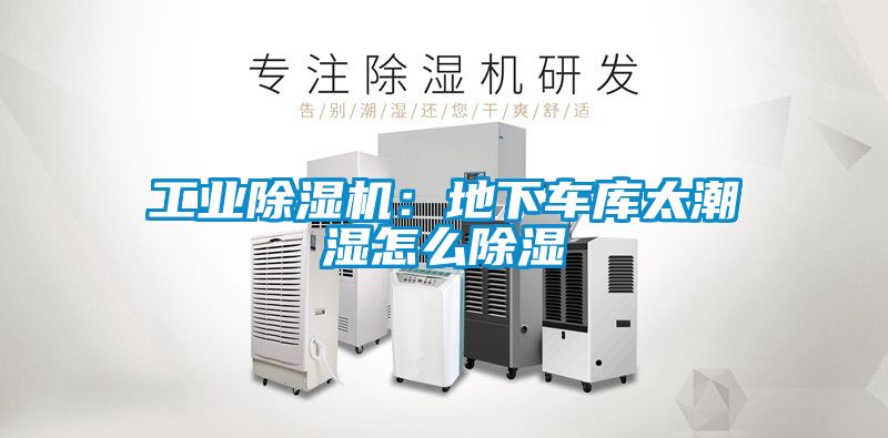 工業(yè)除濕機(jī)：地下車(chē)庫(kù)太潮濕怎么除濕