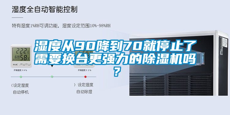 濕度從90降到70就停止了需要換臺更強力的除濕機嗎？