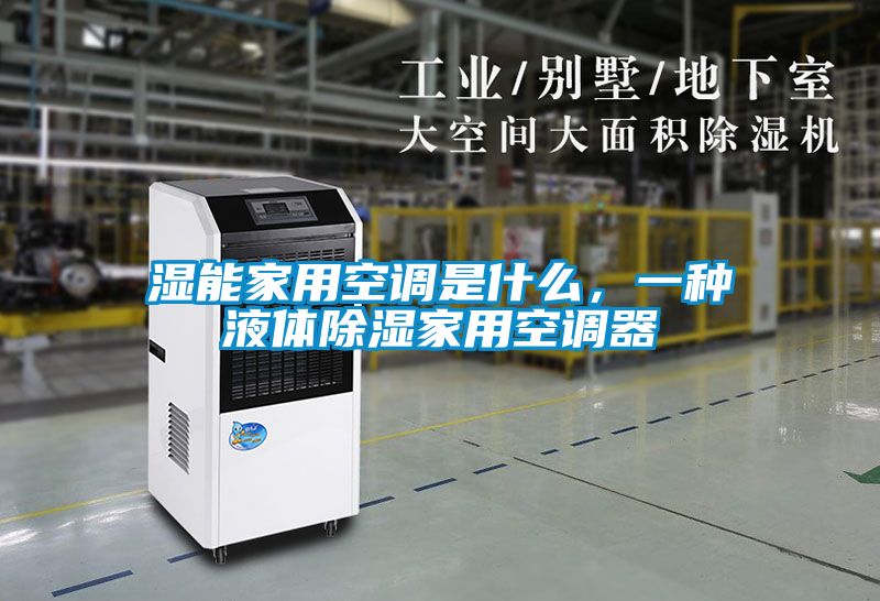 濕能家用空調(diào)是什么，一種液體除濕家用空調(diào)器