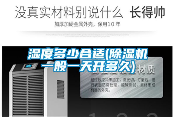 濕度多少合適(除濕機(jī)一般一天開(kāi)多久)