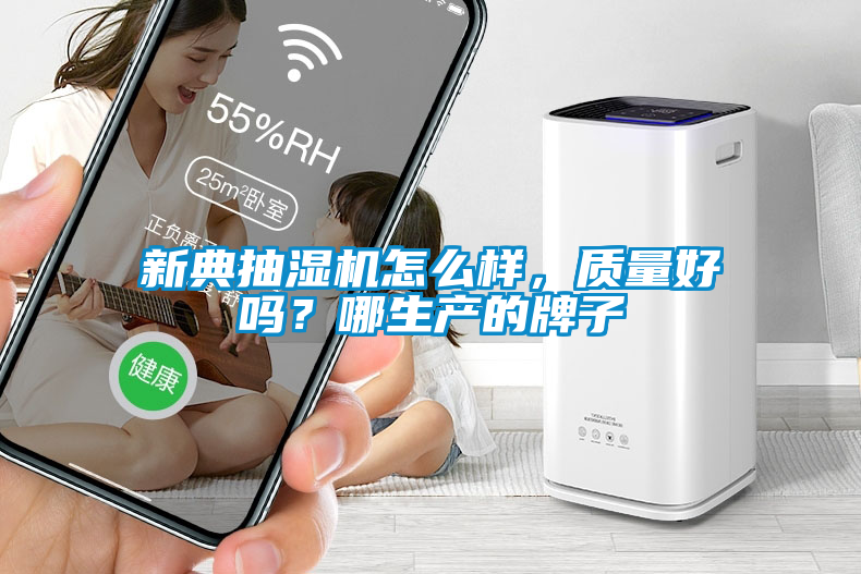 新典抽濕機(jī)怎么樣，質(zhì)量好嗎？哪生產(chǎn)的牌子