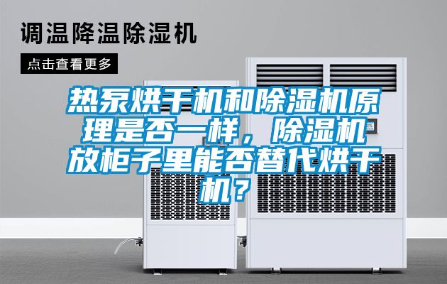 熱泵烘干機(jī)和除濕機(jī)原理是否一樣，除濕機(jī)放柜子里能否替代烘干機(jī)？