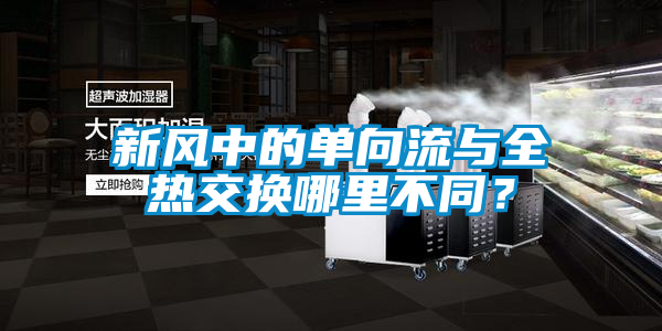 新風中的單向流與全熱交換哪里不同？