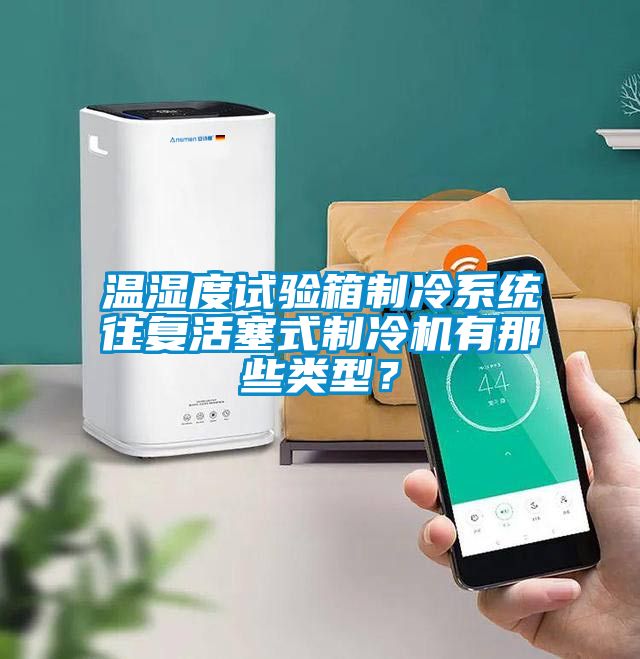 溫濕度試驗(yàn)箱制冷系統(tǒng)往復(fù)活塞式制冷機(jī)有那些類型？