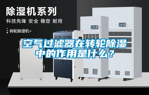 空氣過(guò)濾器在轉(zhuǎn)輪除濕中的作用是什么？